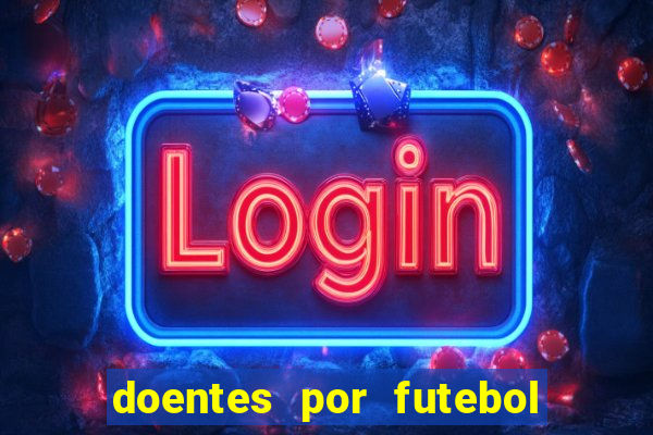 doentes por futebol guia de jogos